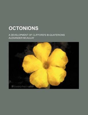 Book cover for Octonions; A Development of Clifford's Bi-Quaterions