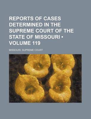 Book cover for Reports of Cases Determined in the Supreme Court of the State of Missouri (Volume 119)