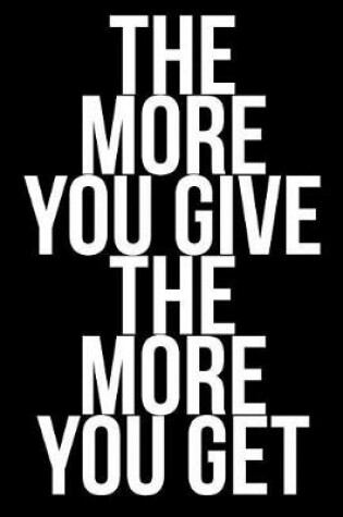 Cover of The More You Give The More You Get