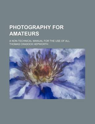 Book cover for Photography for Amateurs; A Non-Technical Manual for the Use of All