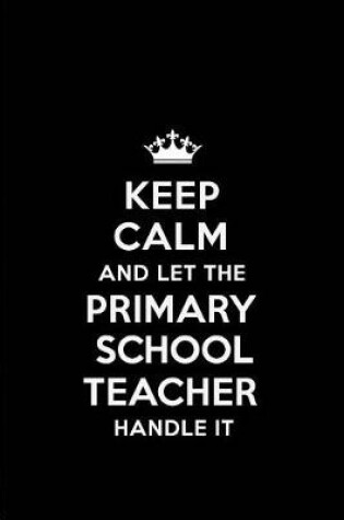 Cover of Keep Calm and Let the Primary School Teacher Handle It