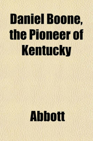 Cover of Daniel Boone, the Pioneer of Kentucky