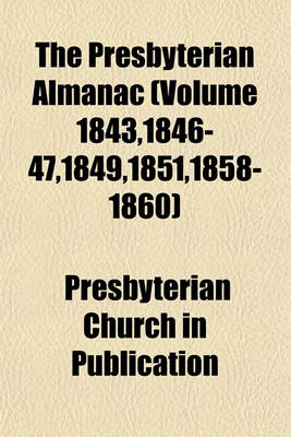 Book cover for The Presbyterian Almanac (Volume 1843,1846-47,1849,1851,1858-1860)