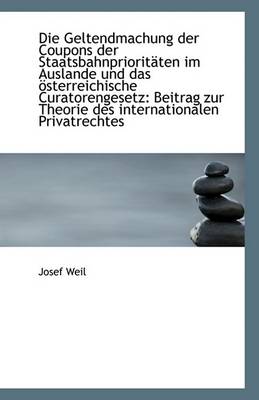 Book cover for Die Geltendmachung Der Coupons Der Staatsbahnprioritaten Im Auslande Und Das Osterreichische Curator