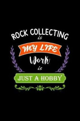 Cover of Rock Collecting Is My Life Work Is Just a Hobby