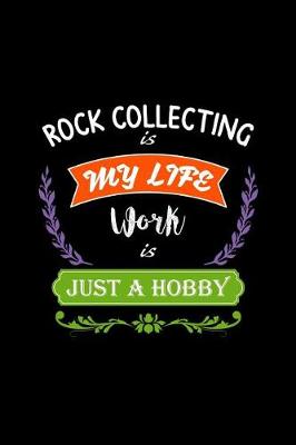 Book cover for Rock Collecting Is My Life Work Is Just a Hobby