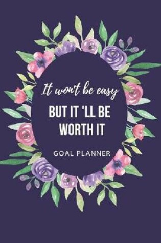 Cover of It Won't Be Easy But It'll Be Worth It Goal Planner