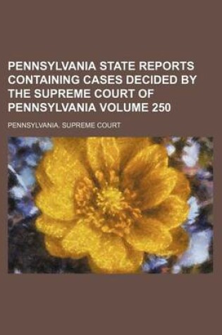 Cover of Pennsylvania State Reports Containing Cases Decided by the Supreme Court of Pennsylvania Volume 250