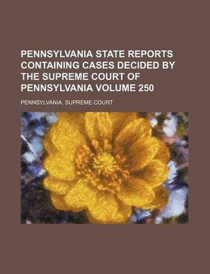 Book cover for Pennsylvania State Reports Containing Cases Decided by the Supreme Court of Pennsylvania Volume 250