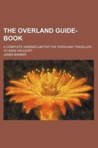 Cover of The Overland Guide-Book; A Complete Vademecum for the Overland Traveller, to India Via Egypt