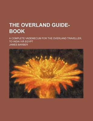 Book cover for The Overland Guide-Book; A Complete Vademecum for the Overland Traveller, to India Via Egypt