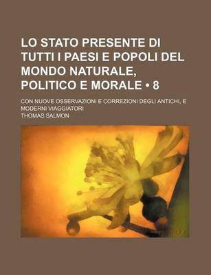 Book cover for Lo Stato Presente Di Tutti I Paesi E Popoli del Mondo Naturale, Politico E Morale (8); Con Nuove Osservazioni E Correzioni Degli Antichi, E Moderni VI