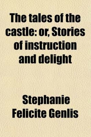 Cover of The Tales of the Castle Volume 1; Or, Stories of Instruction and Delight