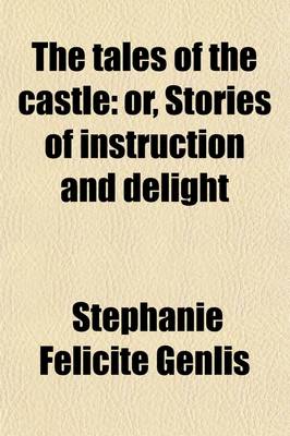 Book cover for The Tales of the Castle Volume 1; Or, Stories of Instruction and Delight