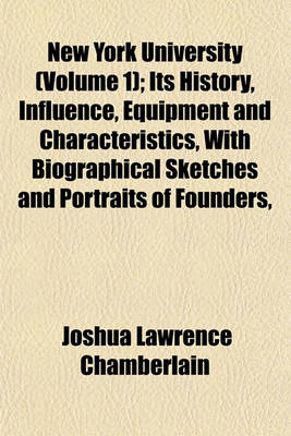 Book cover for New York University (Volume 1); Its History, Influence, Equipment and Characteristics, with Biographical Sketches and Portraits of Founders,