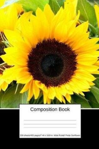 Cover of Composition Book 200 Sheets/400 Pages/7.44 X 9.69 In. Wide Ruled/ Pretty Sunflower