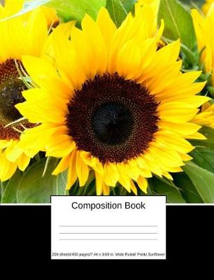 Cover of Composition Book 200 Sheets/400 Pages/7.44 X 9.69 In. Wide Ruled/ Pretty Sunflower