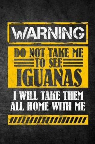 Cover of Warning Do Not Take Me To See Iguanas I Will Take Them All Home With Me