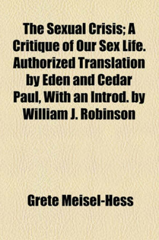 Cover of The Sexual Crisis; A Critique of Our Sex Life. Authorized Translation by Eden and Cedar Paul, with an Introd. by William J. Robinson