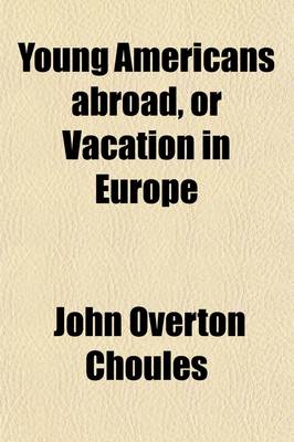 Book cover for Young Americans Abroad, or Vacation in Europe; Travels in England, France, Holland, Belgium, Prussia and Switzerland