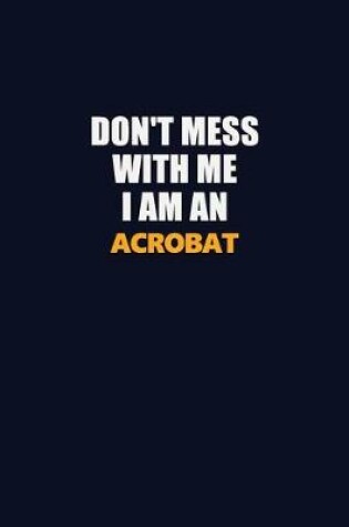 Cover of Don't Mess With Me Because I Am An Acrobat