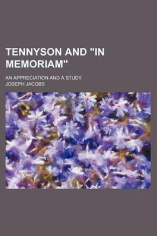 Cover of Tennyson and in Memoriam; An Appreciation and a Study