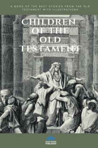 Cover of CHILDREN OF THE OLD TESTAMENT (Illustrated)