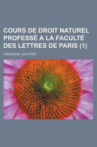 Cover of Cours de Droit Naturel Professe a la Faculte Des Lettres de Paris (1)