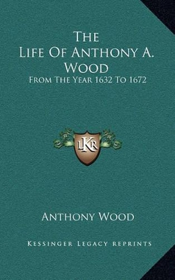 Book cover for The Life of Anthony A. Wood