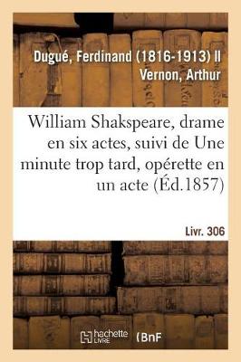 Book cover for William Shakspeare, Drame En Six Actes, Suivi de Une Minute Trop Tard, Op�rette En Un Acte