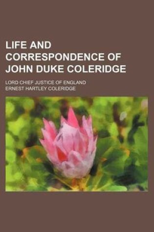 Cover of Life and Correspondence of John Duke Coleridge; Lord Chief Justice of England