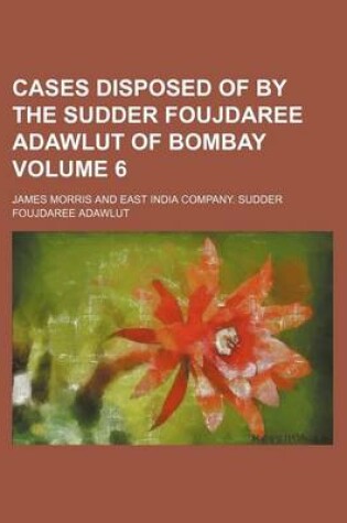 Cover of Cases Disposed of by the Sudder Foujdaree Adawlut of Bombay Volume 6