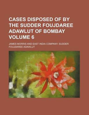 Book cover for Cases Disposed of by the Sudder Foujdaree Adawlut of Bombay Volume 6