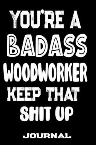 Cover of You're A Badass Woodworker Keep That Shit Up
