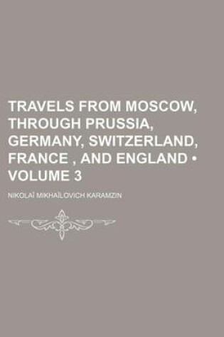 Cover of Travels from Moscow, Through Prussia, Germany, Switzerland, France, and England (Volume 3)