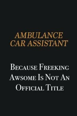 Cover of Ambulance car assistant because freeking awsome is not an official title