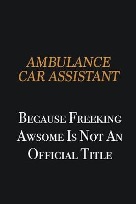 Book cover for Ambulance car assistant because freeking awsome is not an official title