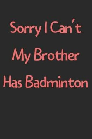 Cover of Sorry I Can't My Brother Has Badminton