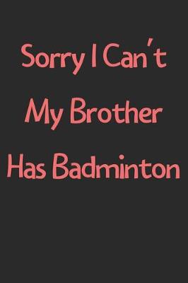 Book cover for Sorry I Can't My Brother Has Badminton