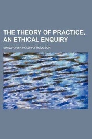 Cover of The Theory of Practice, an Ethical Enquiry