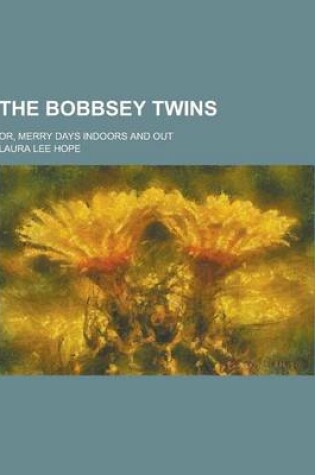 Cover of The Bobbsey Twins; Or, Merry Days Indoors and Out