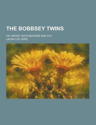 Book cover for The Bobbsey Twins; Or, Merry Days Indoors and Out
