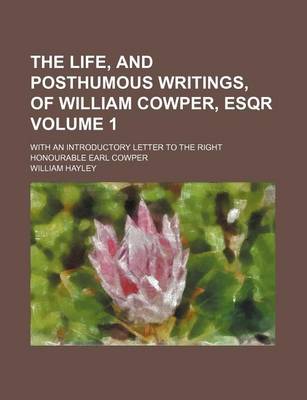 Book cover for The Life, and Posthumous Writings, of William Cowper, Esqr Volume 1; With an Introductory Letter to the Right Honourable Earl Cowper