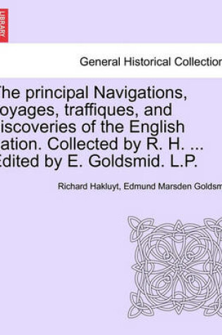 Cover of The Principal Navigations, Voyages, Traffiques, and Discoveries of the English Nation. Collected by R. H. ... Edited by E. Goldsmid. L.P. Vol. I.