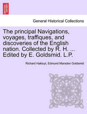 Book cover for The Principal Navigations, Voyages, Traffiques, and Discoveries of the English Nation. Collected by R. H. ... Edited by E. Goldsmid. L.P. Vol. I.