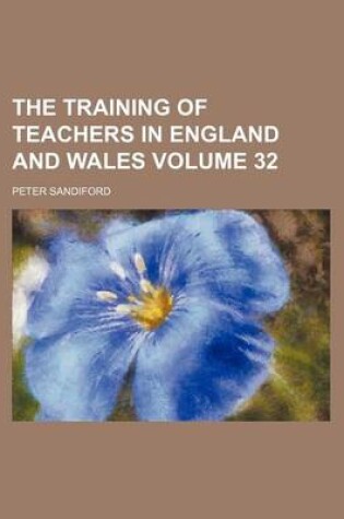 Cover of The Training of Teachers in England and Wales Volume 32