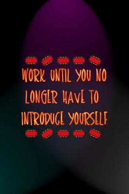 Cover of Work Until You No Longer Have To Introduce Yourself