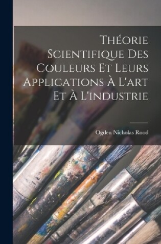 Cover of Théorie Scientifique Des Couleurs Et Leurs Applications À L'art Et À L'industrie