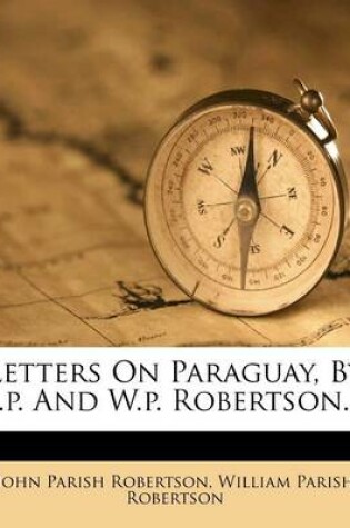 Cover of Letters on Paraguay, by J.P. and W.P. Robertson...