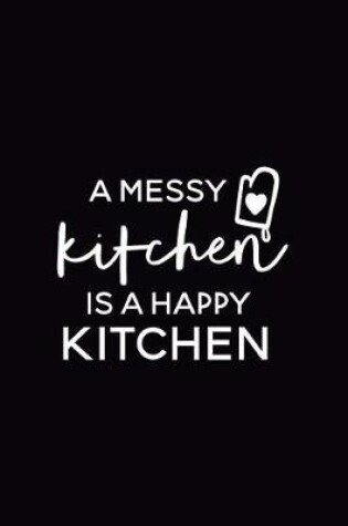 Cover of A Messy Kitchen Is a Happy Kitchen